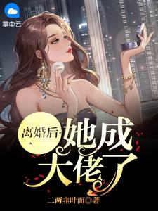 离婚后，她成大佬了全文免费试读